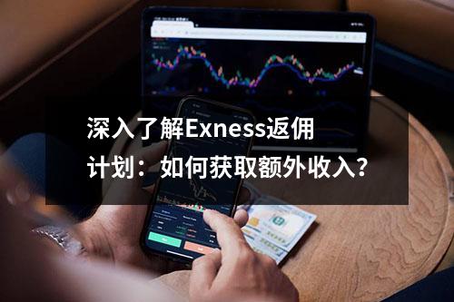 深入了解Exness返佣计划:如何获取额外收入?
