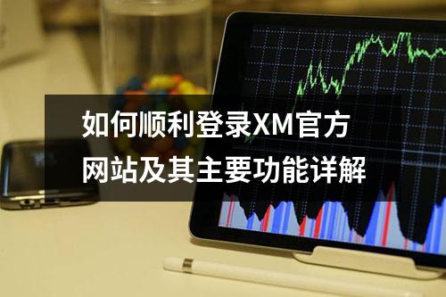 如何顺利登录XM官方网站及其主要功能详解